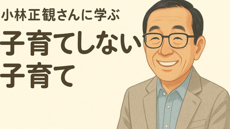 小林正観さんに学ぶ「子育てしない子育て」のすすめ|名言集