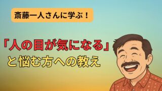【人の目が気になるあなたへ】斎藤一人さんに学ぶ心がラクになる考え方と実践法 
